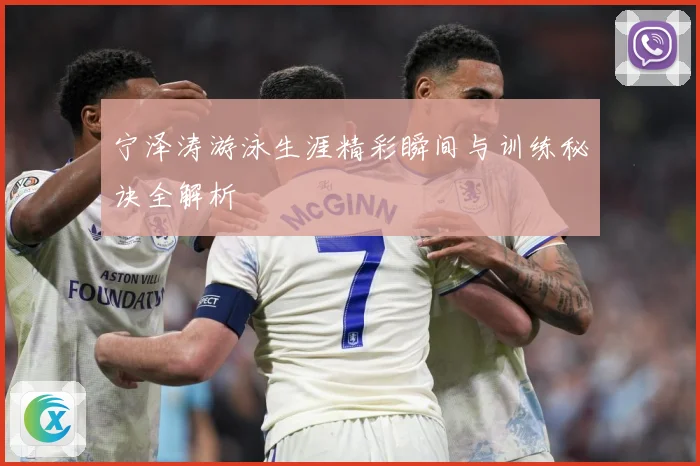 宁泽涛游泳生涯精彩瞬间与训练秘诀全解析