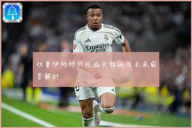 切鲁伊约特田径成长轨迹与未来前景解析