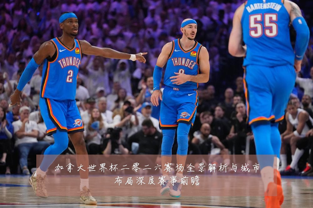 加拿大世界杯二零二六赛场全景解析与城市布局深度赛事前瞻